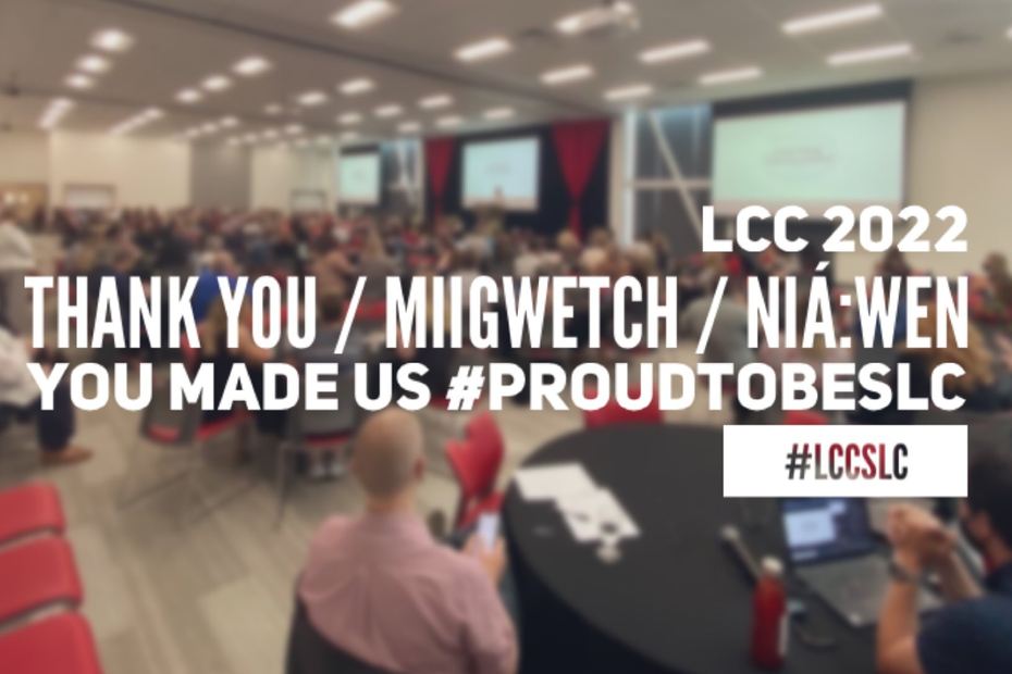 LCC 2022 Thank you, Miigwetch, Nia:wen. You made us Proud to be SLC.